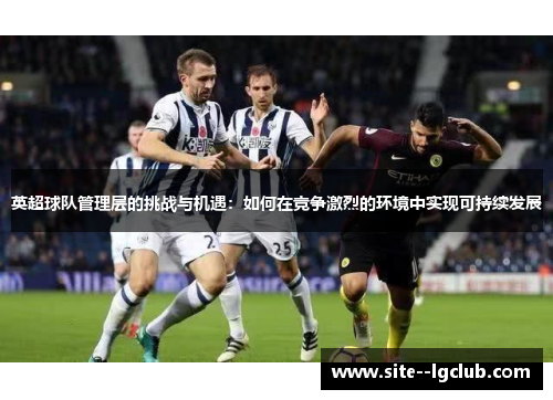 英超球队管理层的挑战与机遇：如何在竞争激烈的环境中实现可持续发展