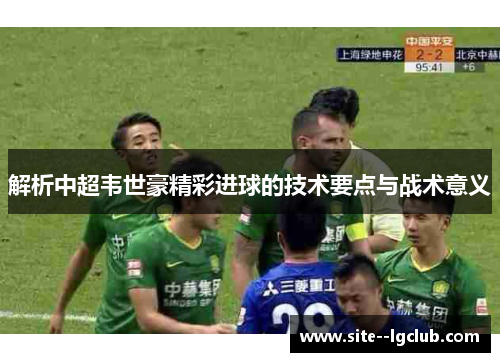 解析中超韦世豪精彩进球的技术要点与战术意义
