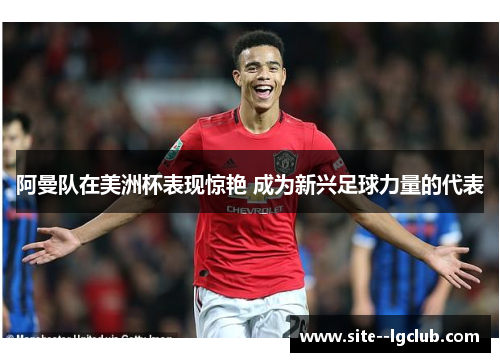 阿曼队在美洲杯表现惊艳 成为新兴足球力量的代表 阿曼队在美洲杯表现惊艳 成为新兴足球力量的代表