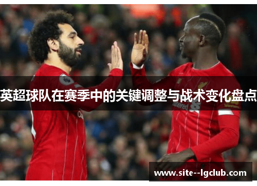 英超球队在赛季中的关键调整与战术变化盘点 英超球队在赛季中的关键调整与战术变化盘点