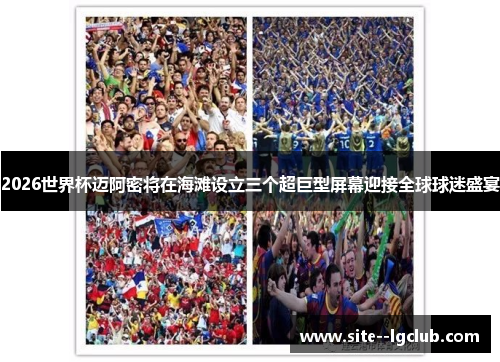 2026世界杯迈阿密将在海滩设立三个超巨型屏幕迎接全球球迷盛宴