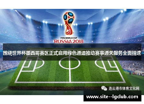 围绕世界杯墨西哥赛区正式启用绿色通道推动赛事通关服务全面提速