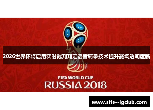 2026世界杯将启用实时裁判判定语音转录技术提升赛场透明度新